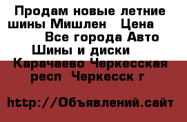 Продам новые летние шины Мишлен › Цена ­ 44 000 - Все города Авто » Шины и диски   . Карачаево-Черкесская респ.,Черкесск г.
